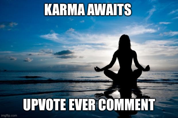 Karma | KARMA AWAITS; UPVOTE EVER COMMENT | image tagged in karma | made w/ Imgflip meme maker