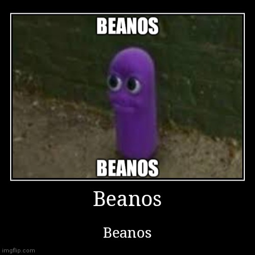 Beanos | image tagged in funny,demotivationals,beanos | made w/ Imgflip demotivational maker