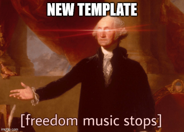 freedom music stops | NEW TEMPLATE | image tagged in new template | made w/ Imgflip meme maker