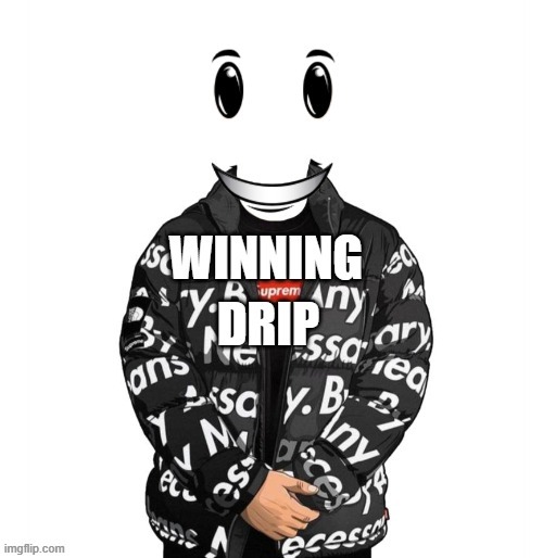 Winning drip | image tagged in goku drip | made w/ Imgflip meme maker