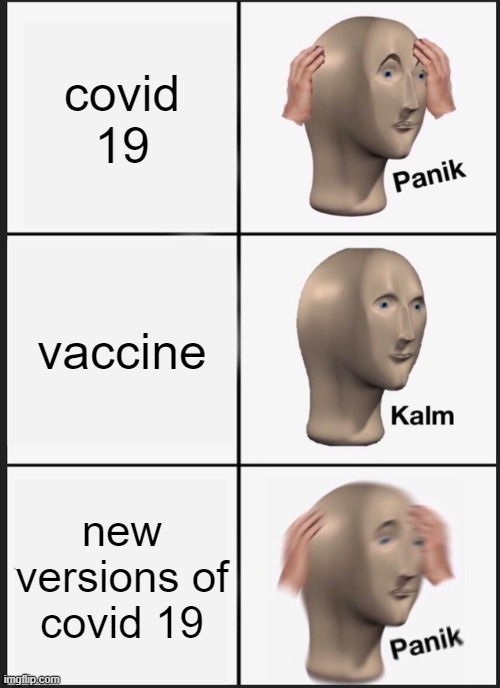 covid 19 | covid 19; vaccine; new versions of covid 19 | image tagged in memes,panik kalm panik | made w/ Imgflip meme maker