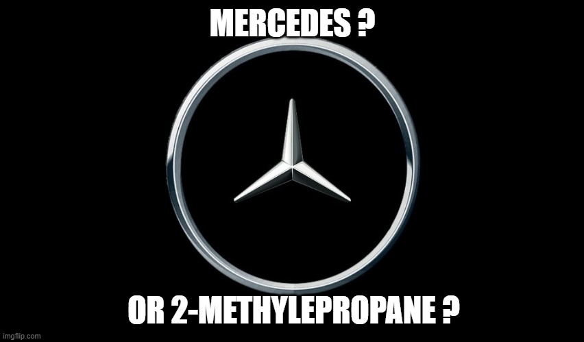 Mercedes ? |  MERCEDES ? OR 2-METHYLEPROPANE ? | image tagged in memes,car,mercedes,chemistry,lol so funny | made w/ Imgflip meme maker