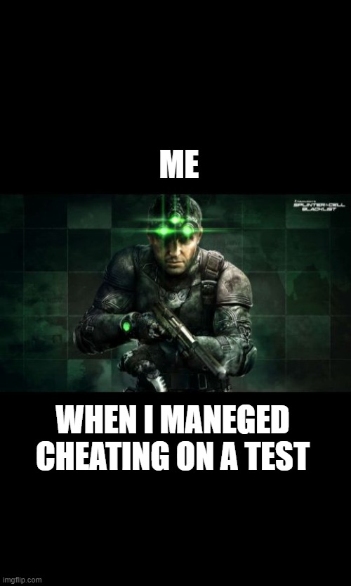 Everyone be like: | ME; WHEN I MANEGED CHEATING ON A TEST | image tagged in splinter cell | made w/ Imgflip meme maker