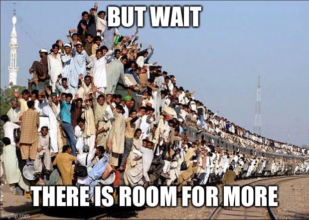 Indian Train | BUT WAIT THERE IS ROOM FOR MORE | image tagged in indian train | made w/ Imgflip meme maker