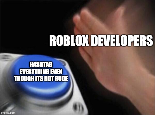 Blank Nut Button | ROBLOX DEVELOPERS; HASHTAG EVERYTHING EVEN THOUGH ITS NOT RUDE | image tagged in memes,blank nut button | made w/ Imgflip meme maker