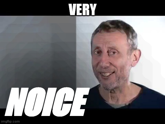 Very noice | VERY NOICE | image tagged in noice | made w/ Imgflip meme maker