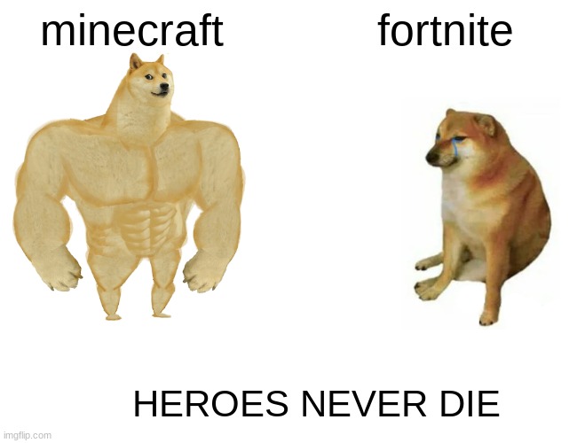 Buff Doge vs. Cheems | minecraft; fortnite; HEROES NEVER DIE | image tagged in memes,buff doge vs cheems | made w/ Imgflip meme maker