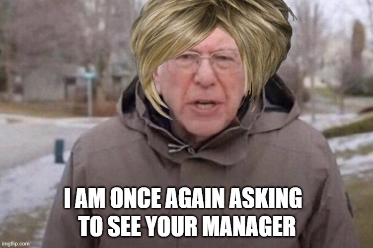 karens be like | TO SEE YOUR MANAGER; I AM ONCE AGAIN ASKING | image tagged in memes | made w/ Imgflip meme maker