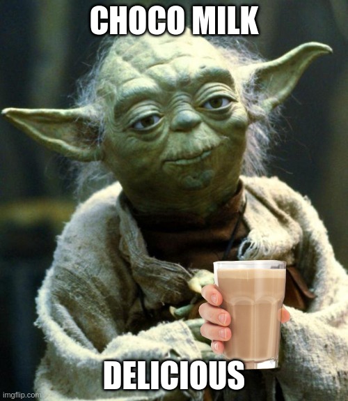 mmmmmm choco milk delicious is. | CHOCO MILK; DELICIOUS | image tagged in memes,star wars yoda | made w/ Imgflip meme maker