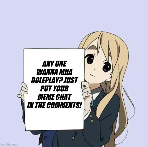 rp anyone? | ANY ONE WANNA MHA ROLEPLAY? JUST PUT YOUR MEME CHAT IN THE COMMENTS! | image tagged in mugi sign template,anime,mha,bnha,roleplaying | made w/ Imgflip meme maker