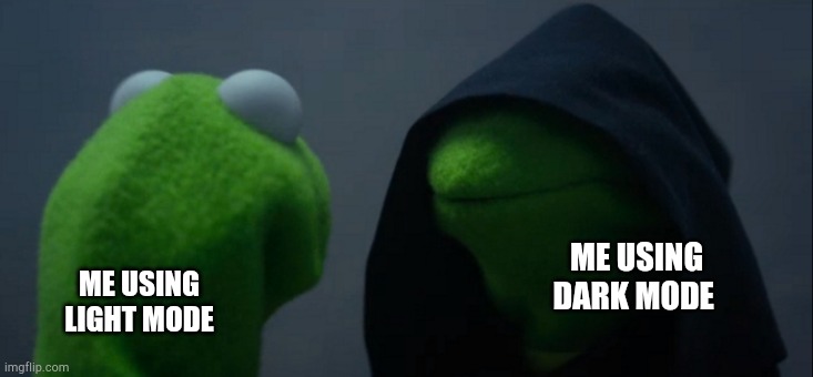 Evil Kermit Meme | ME USING LIGHT MODE ME USING DARK MODE | image tagged in memes,evil kermit | made w/ Imgflip meme maker