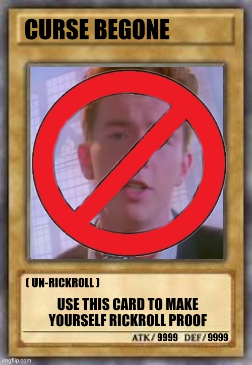Anti-curse Card | CURSE BEGONE; ( UN-RICKROLL ); USE THIS CARD TO MAKE YOURSELF RICKROLL PROOF; 9999; 9999 | image tagged in rickroll,memes,yugioh,yugioh card,unfunny,yugioh card draw | made w/ Imgflip meme maker