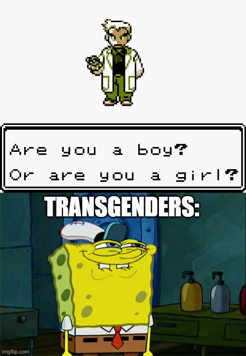*Random Joke* | TRANSGENDERS: | image tagged in memes,don't you squidward,gaymer,lgbt,transgender,pokemon | made w/ Imgflip meme maker