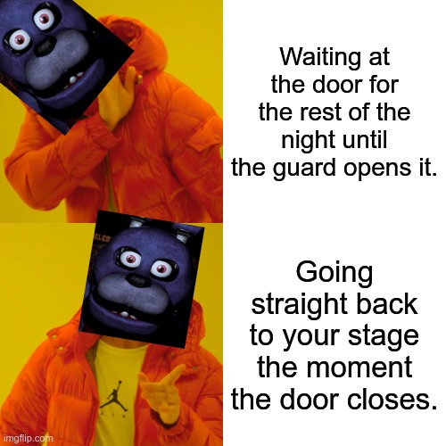 Why not? | Waiting at the door for the rest of the night until the guard opens it. Going straight back to your stage the moment the door closes. | image tagged in memes,drake hotline bling | made w/ Imgflip meme maker