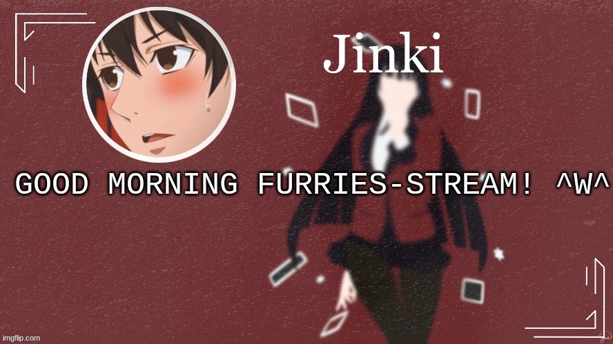 :) | GOOD MORNING FURRIES-STREAM! ^W^ | image tagged in jinki | made w/ Imgflip meme maker