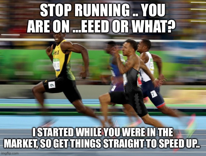 Usain Bolt running | STOP RUNNING .. YOU ARE ON …EEED OR WHAT? I STARTED WHILE YOU WERE IN THE MARKET, SO GET THINGS STRAIGHT TO SPEED UP.. | image tagged in usain bolt running | made w/ Imgflip meme maker