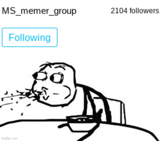 atsa lota followers | image tagged in memes,cereal guy spitting,wow | made w/ Imgflip meme maker