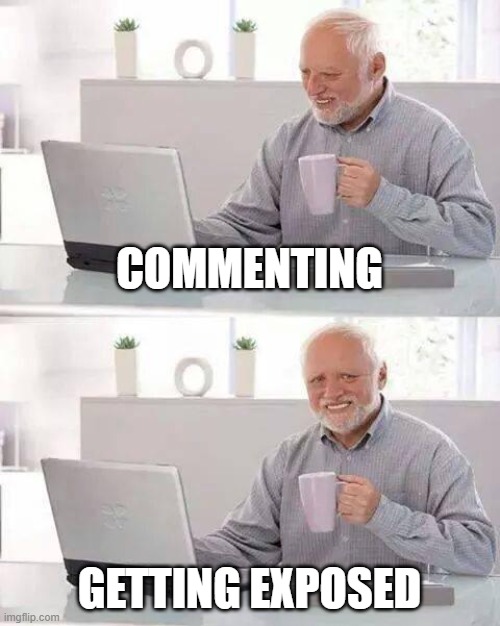 Lol!!! | COMMENTING; GETTING EXPOSED | image tagged in memes,hide the pain harold | made w/ Imgflip meme maker