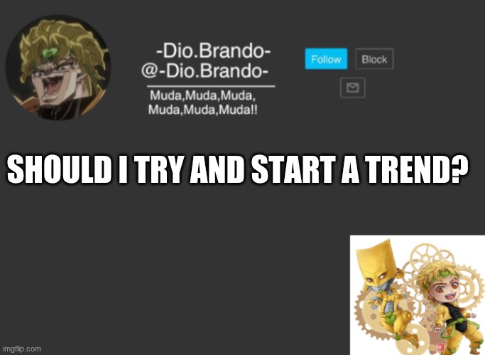 Dios Temp | SHOULD I TRY AND START A TREND? | image tagged in dios temp | made w/ Imgflip meme maker