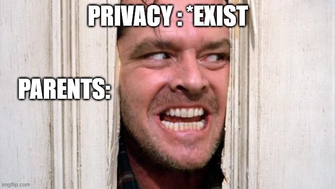 The Shining | PRIVACY : *EXIST; PARENTS: | image tagged in the shining | made w/ Imgflip meme maker