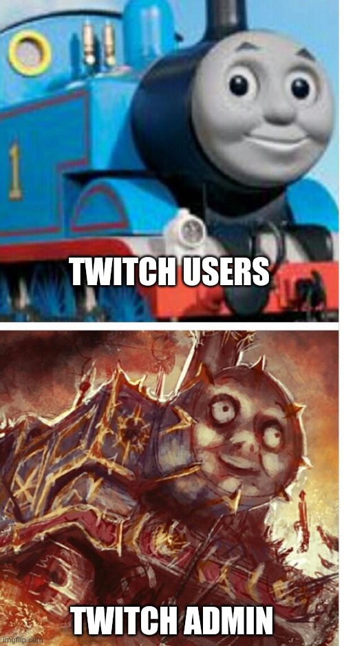 Stop banning people twitch | TWITCH USERS; TWITCH ADMIN | image tagged in thomas the hell engine | made w/ Imgflip meme maker