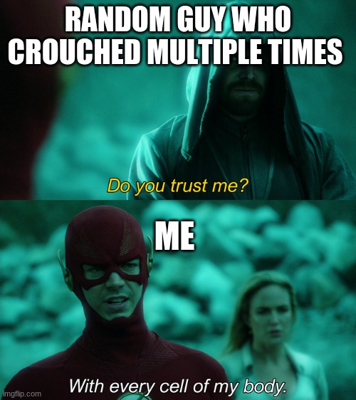 Do you trust me? | RANDOM GUY WHO CROUCHED MULTIPLE TIMES; ME | image tagged in do you trust me | made w/ Imgflip meme maker