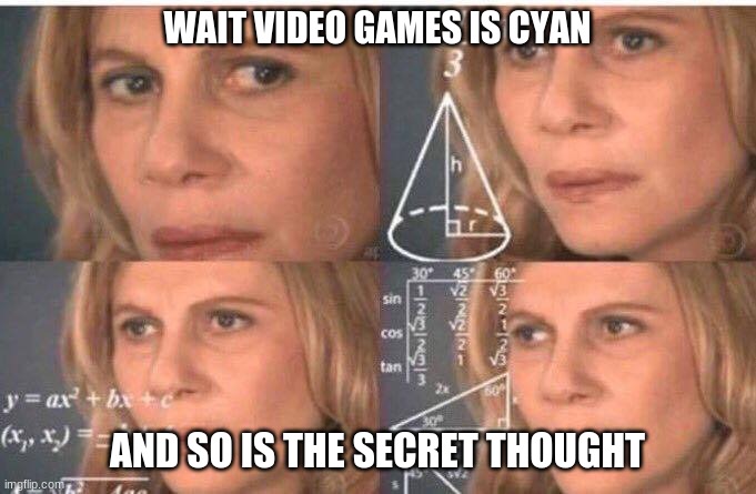 Math lady/Confused lady | WAIT VIDEO GAMES IS CYAN AND SO IS THE SECRET THOUGHT | image tagged in math lady/confused lady | made w/ Imgflip meme maker