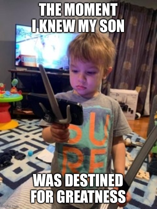  THE MOMENT I KNEW MY SON; WAS DESTINED FOR GREATNESS | image tagged in kids,funny,memes,funny memes,share,dank | made w/ Imgflip meme maker