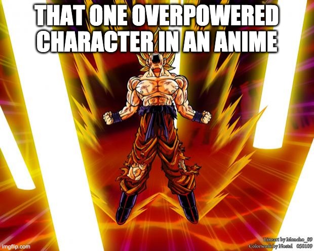 Goku DBZ Wikia Becky Hijabi | THAT ONE OVERPOWERED CHARACTER IN AN ANIME | image tagged in goku dbz wikia becky hijabi | made w/ Imgflip meme maker