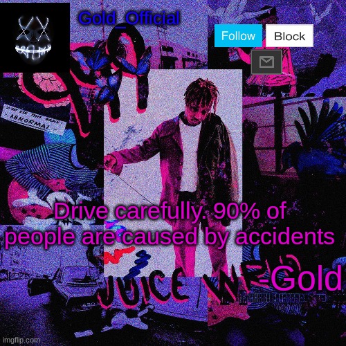 This is my template. | Gold_Official; Drive carefully. 90% of people are caused by accidents; -Gold | made w/ Imgflip meme maker