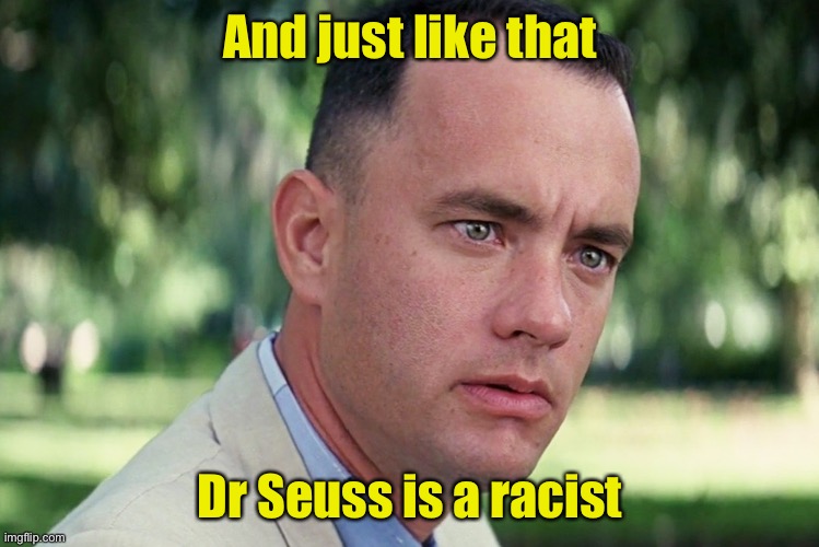 And Just Like That | And just like that; Dr Seuss is a racist | image tagged in memes,and just like that,racial harmony | made w/ Imgflip meme maker