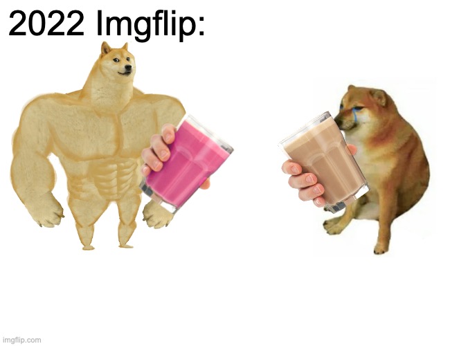 Soon to be more popular than chock milk | 2022 Imgflip: | image tagged in memes,buff doge vs cheems | made w/ Imgflip meme maker