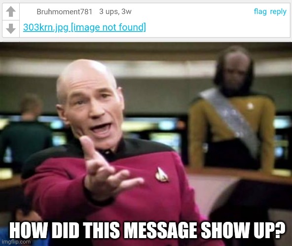 Wait, Image Not Found link? | HOW DID THIS MESSAGE SHOW UP? | image tagged in memes,picard wtf | made w/ Imgflip meme maker