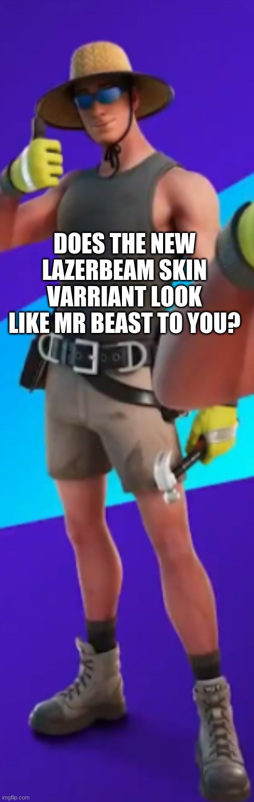 DOES THE NEW LAZERBEAM SKIN VARRIANT LOOK LIKE MR BEAST TO YOU? | image tagged in dumb | made w/ Imgflip meme maker