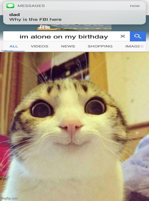 Smiling Cat Meme | image tagged in memes,smiling cat,fbi,alone,birthday | made w/ Imgflip meme maker