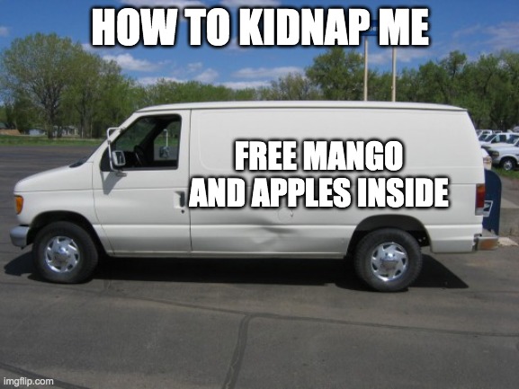 how to kidnap me | HOW TO KIDNAP ME; FREE MANGO AND APPLES INSIDE | image tagged in how to kidnap me | made w/ Imgflip meme maker