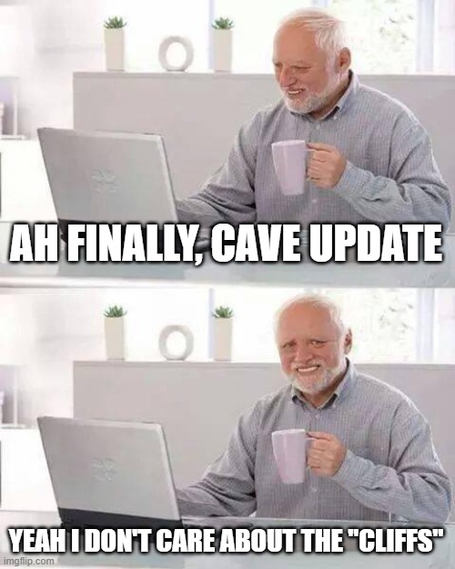 Hide the Pain Harold | AH FINALLY, CAVE UPDATE; YEAH I DON'T CARE ABOUT THE "CLIFFS" | image tagged in memes,hide the pain harold,minecraft | made w/ Imgflip meme maker
