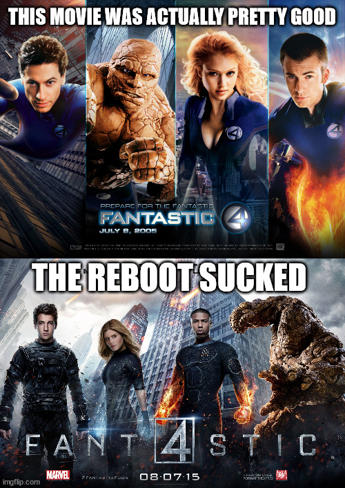 Does anyone agree or disagree? I respect your opinions :) | THIS MOVIE WAS ACTUALLY PRETTY GOOD; THE REBOOT SUCKED | image tagged in marvel,fantastic 4 | made w/ Imgflip meme maker