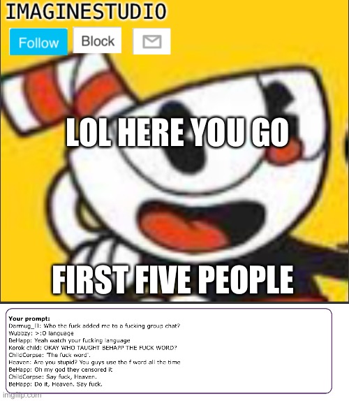 If you can’t read the bottom, I’ll give it to you | LOL HERE YOU GO; FIRST FIVE PEOPLE | image tagged in imaginestudio s template 5 | made w/ Imgflip meme maker