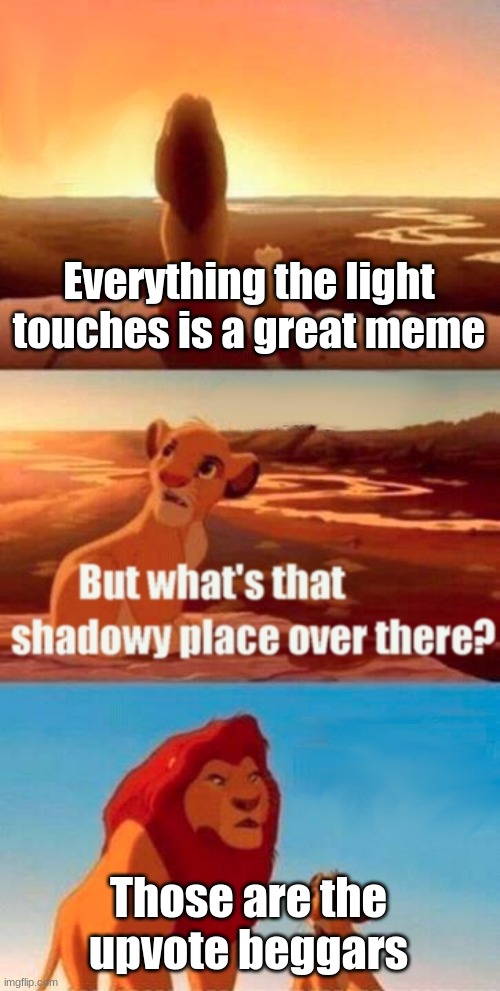 Simba Shadowy Place Meme | Everything the light touches is a great meme; Those are the upvote beggars | image tagged in memes,simba shadowy place | made w/ Imgflip meme maker