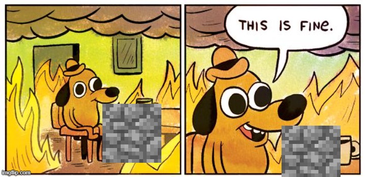 Minecraft be like | image tagged in memes,this is fine,minecraft | made w/ Imgflip meme maker