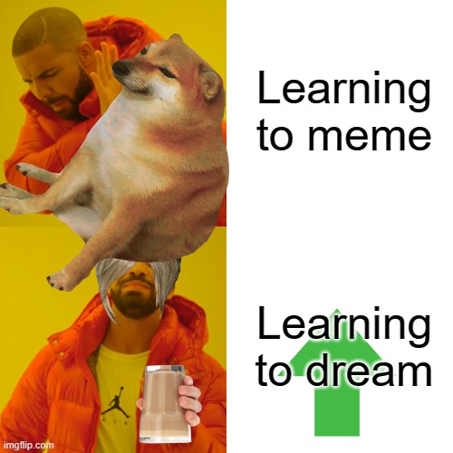 Learning how it's done | Learning to meme; Learning to dream | image tagged in memes | made w/ Imgflip meme maker