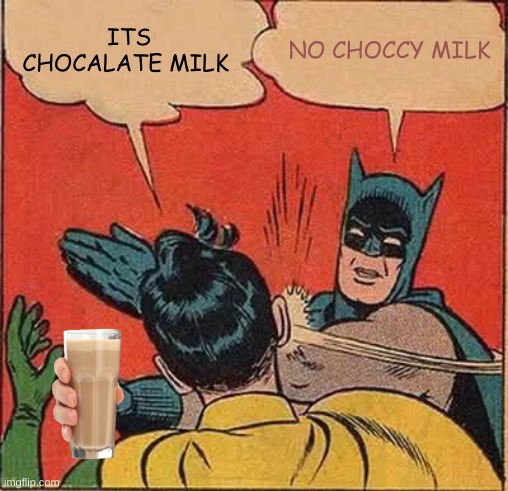 Batman Slapping Robin Meme | ITS CHOCALATE MILK; NO CHOCCY MILK | image tagged in memes,batman slapping robin | made w/ Imgflip meme maker