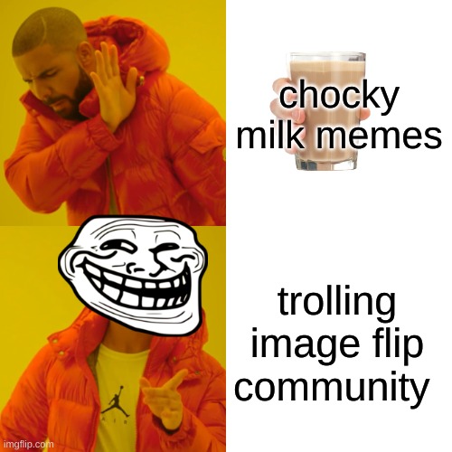 damn | chocky milk memes; trolling image flip community | image tagged in memes,drake hotline bling | made w/ Imgflip meme maker