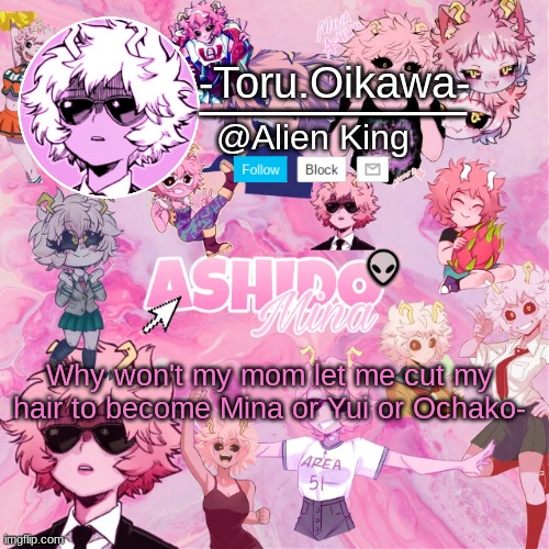 Mina temp | Why won't my mom let me cut my hair to become Mina or Yui or Ochako- | image tagged in mina temp | made w/ Imgflip meme maker