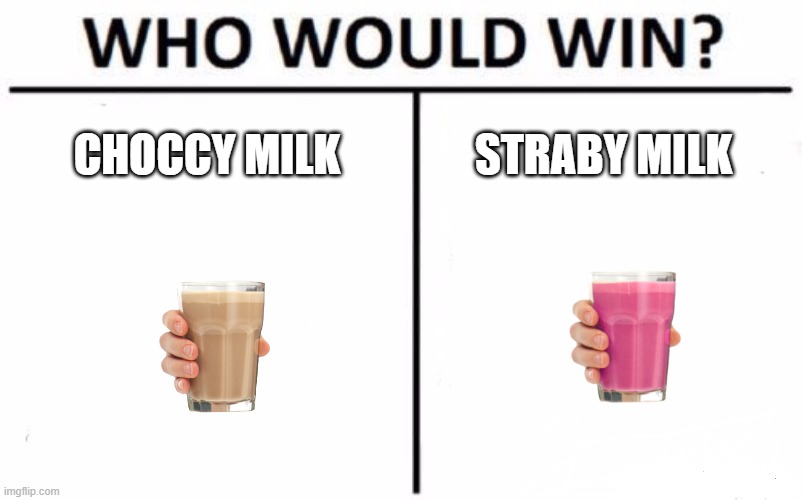 Who Would Win? Meme | CHOCCY MILK; STRABY MILK | image tagged in memes,who would win | made w/ Imgflip meme maker