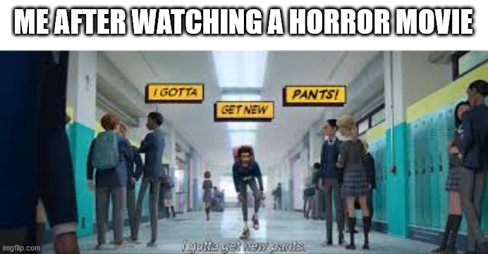 It's so dirty! | ME AFTER WATCHING A HORROR MOVIE | image tagged in memes,funny,pants,horror movie,eww | made w/ Imgflip meme maker