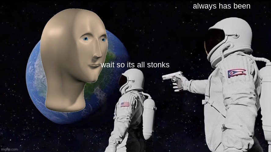 worship stonk | always has been; wait so its all stonks | image tagged in memes,always has been | made w/ Imgflip meme maker