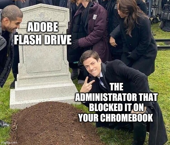 Peace sign tombstone | ADOBE FLASH DRIVE; THE ADMINISTRATOR THAT BLOCKED IT ON YOUR CHROMEBOOK | image tagged in peace sign tombstone | made w/ Imgflip meme maker