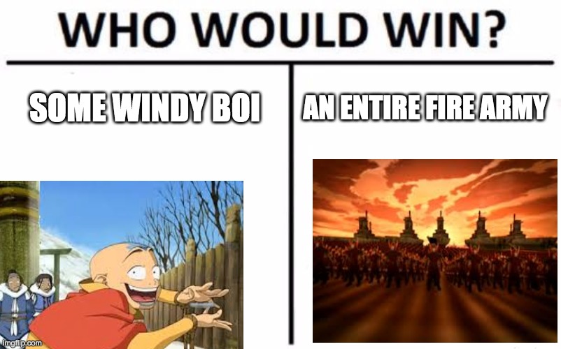 Who Would Win? Meme | SOME WINDY BOI; AN ENTIRE FIRE ARMY | image tagged in memes,who would win | made w/ Imgflip meme maker